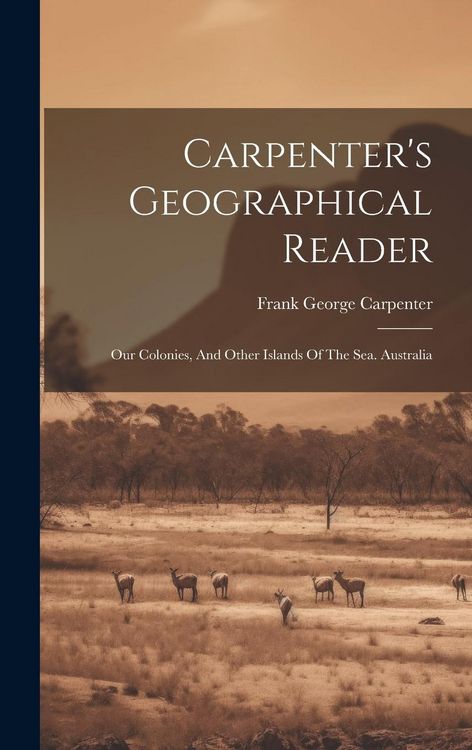 Produktbild: Carpenter's Geographical Reader: Our Colonies, And Other Islands Of The Sea. Australia