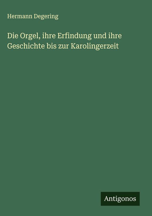 Produktbild: Die Orgel, ihre Erfindung und ihre Geschichte bis zur Karolingerzeit