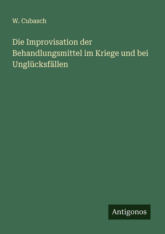 Produktbild: Die Improvisation der Behandlungsmittel im Kriege und bei Ungl&uuml;cksf&auml;llen
