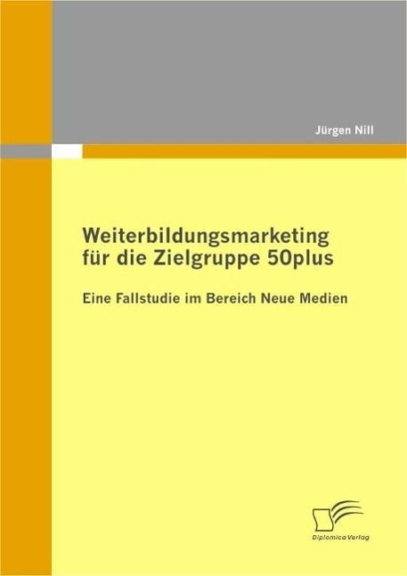 Produktbild: Weiterbildungsmarketing f&uuml;r die Zielgruppe 50plus - Eine Fallstudie im Bereich Neue Medien