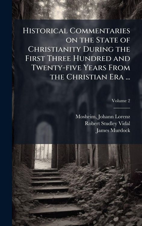 Produktbild: Historical Commentaries on the State of Christianity During the First Three Hundred and Twenty-five Years From the Christian Era ...