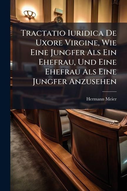 Produktbild: Tractatio Iuridica De Uxore Virgine, Wie Eine Jungfer Als Ein Ehefrau, Und Eine Ehefrau Als Eine Jungfer Anzusehen