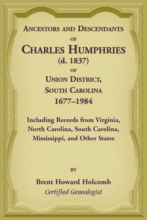 Produktbild: Ancestors and Descendants of Charles Humphries (d. 1837) of Union District, South Carolina, 1677-1984 including records from Virginia, North Carolina,