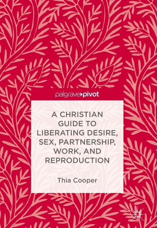 Produktbild: A Christian Guide to Liberating Desire, Sex, Partnership, Work, and Reproduction