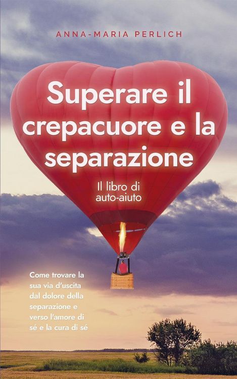 Produktbild: Superare il crepacuore e la separazione: Il libro di auto-aiuto: Come trovare la sua via d'uscita dal dolore della separazione e verso l'amore di s&eacute; e