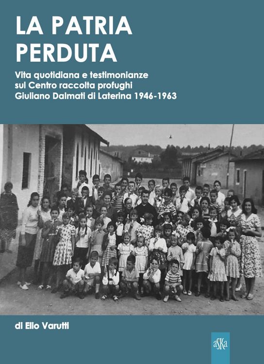 Produktbild: La patria perduta. Vita quotidiana e testimonianze sul Centro raccolta profughi Giuliano Dalmati di Laterina 1946-1963