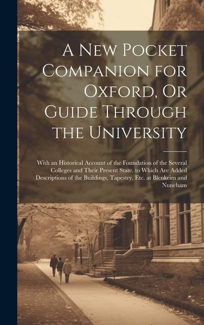 Produktbild: A New Pocket Companion for Oxford, Or Guide Through the University: With an Historical Account of the Foundation of the Several Colleges and Their Pre