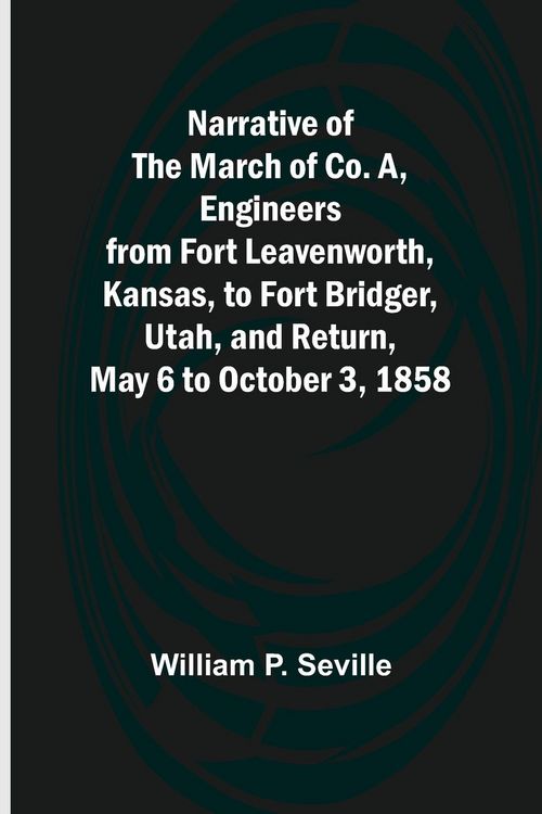 Produktbild: Narrative of the March of Co. A, Engineers from Fort Leavenworth, Kansas, to Fort Bridger, Utah, and Return, May 6 to October 3, 1858