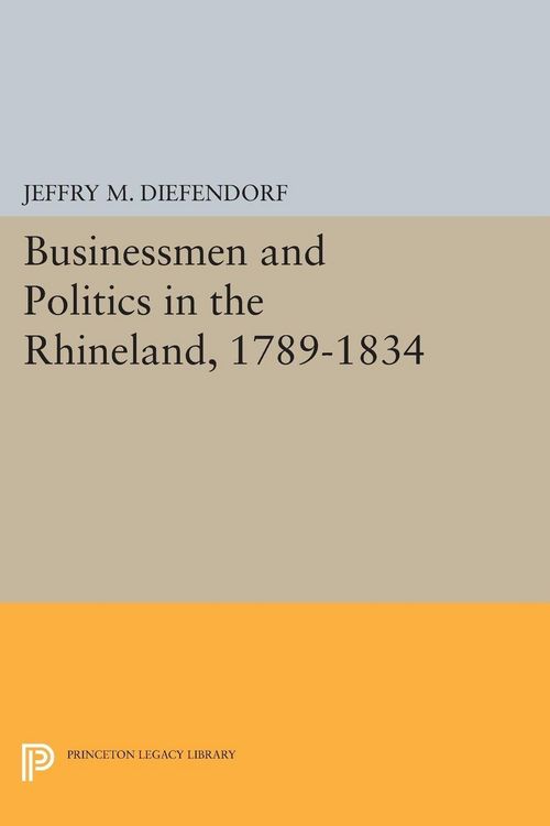 Produktbild: Businessmen and Politics in the Rhineland, 1789-1834