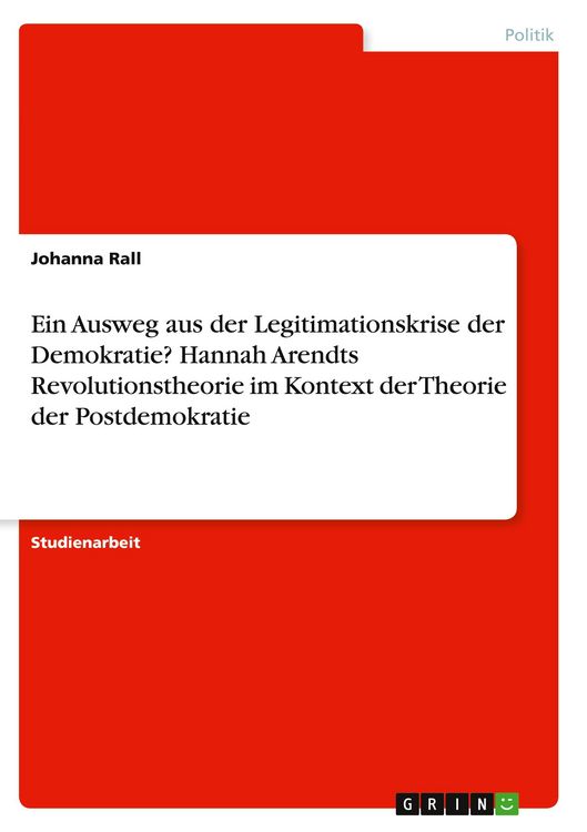 Produktbild: Ein Ausweg aus der Legitimationskrise der Demokratie? Hannah Arendts Revolutionstheorie im Kontext der Theorie der Postdemokratie