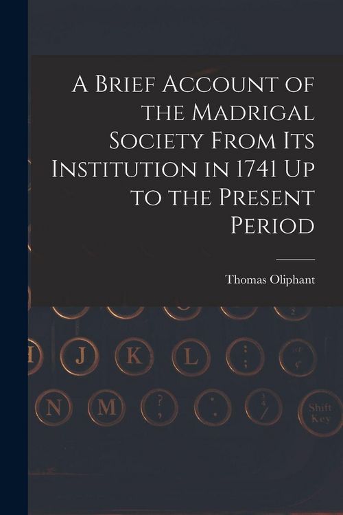 Produktbild: A Brief Account of the Madrigal Society From Its Institution in 1741 Up to the Present Period