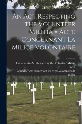 Produktbild: An Act Respecting the Volunteer Militia [microform] = Acte Concernant La Milice Volontaire