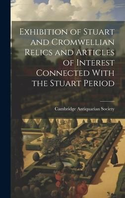 Produktbild: Exhibition of Stuart and Cromwellian Relics and Articles of Interest Connected With the Stuart Period