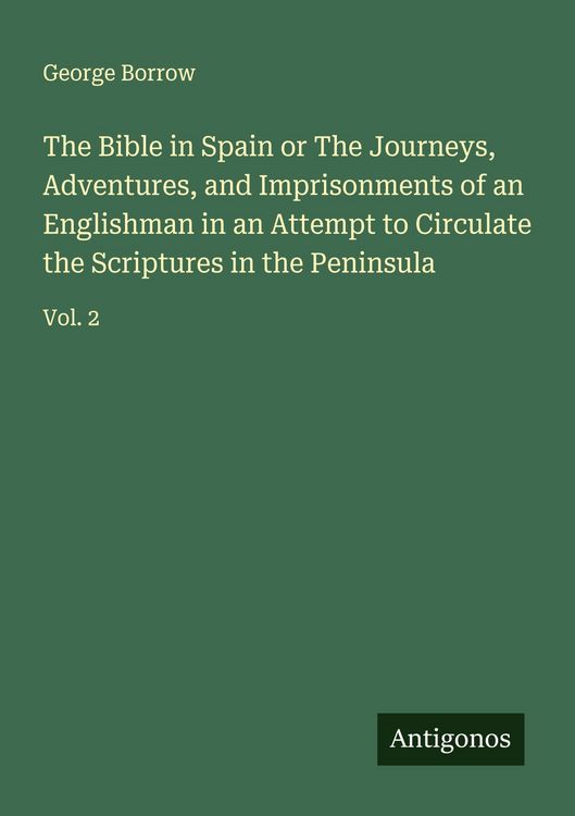 Produktbild: The Bible in Spain or The Journeys, Adventures, and Imprisonments of an Englishman in an Attempt to Circulate the Scriptures in the Peninsula