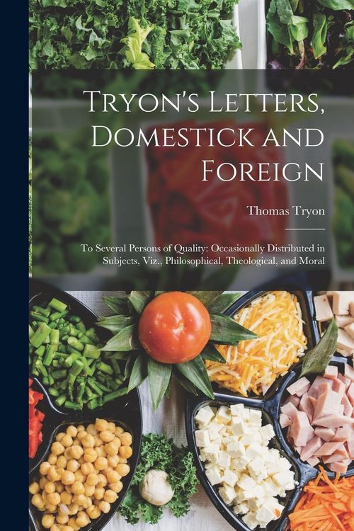 Produktbild: Tryon's Letters, Domestick and Foreign: To Several Persons of Quality: Occasionally Distributed in Subjects, Viz., Philosophical, Theological, and Mor