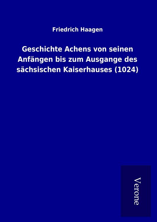 Produktbild: Geschichte Achens von seinen Anf&auml;ngen bis zum Ausgange des s&auml;chsischen Kaiserhauses (1024)