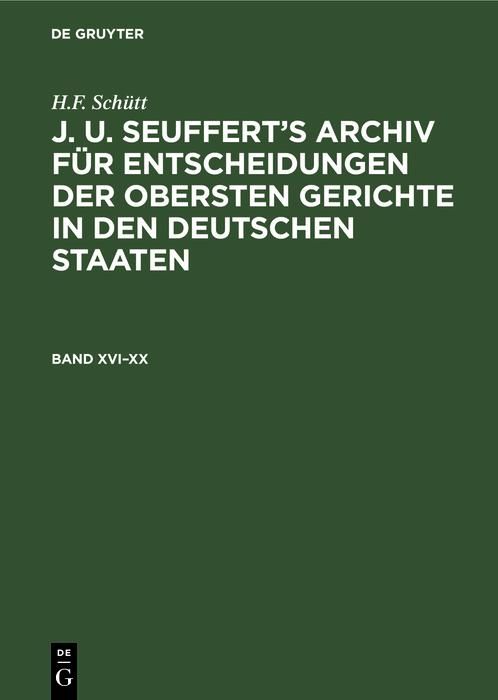 Produktbild: H.F. Sch&uuml;tt: J. A. Seuffert's Archiv f&uuml;r Entscheidungen der obersten Gerichte in den deutschen Staaten. Band XVI-XX