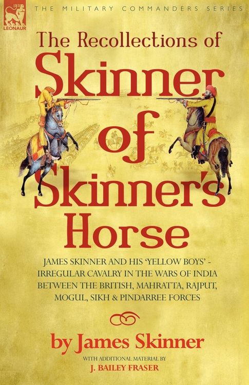 Produktbild: The Recollections Of Skinner Of Skinner's Horse - James Skinner and His 'yellow Boys' - Irregular Cavalry in The Wars Of India Between The British, Ma