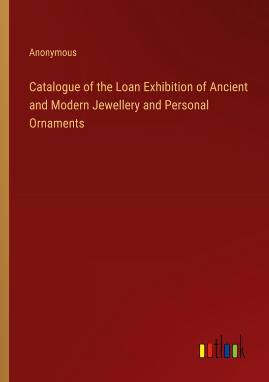 Produktbild: Catalogue of the Loan Exhibition of Ancient and Modern Jewellery and Personal Ornaments