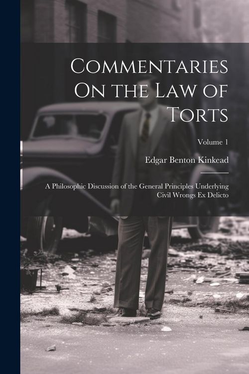 Produktbild: Commentaries On the Law of Torts: A Philosophic Discussion of the General Principles Underlying Civil Wrongs Ex Delicto; Volume 1