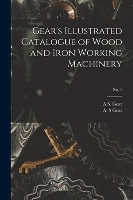 Produktbild: Gear's Illustrated Catalogue of Wood and Iron Working Machinery; no. 1