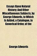 Produktbild: Essays Upon Natural History; And Other Miscellaneous Subjects, by George Edwards, to Which Is Added, a Catalogue, in Generical Order, of the