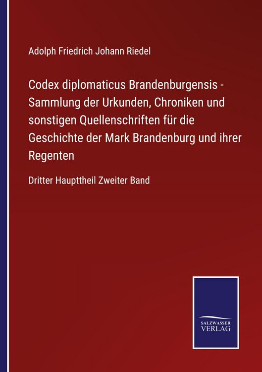 Produktbild: Codex diplomaticus Brandenburgensis - Sammlung der Urkunden, Chroniken und sonstigen Quellenschriften f&uuml;r die Geschichte der Mark Brandenburg und ihre