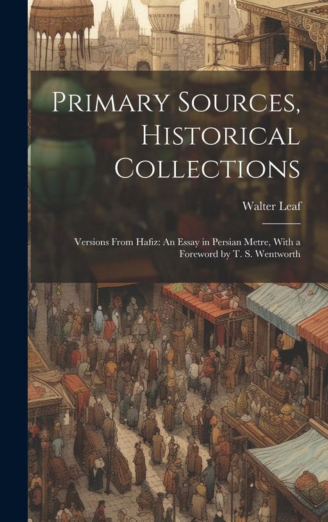 Produktbild: Primary Sources, Historical Collections: Versions From Hafiz: An Essay in Persian Metre, With a Foreword by T. S. Wentworth