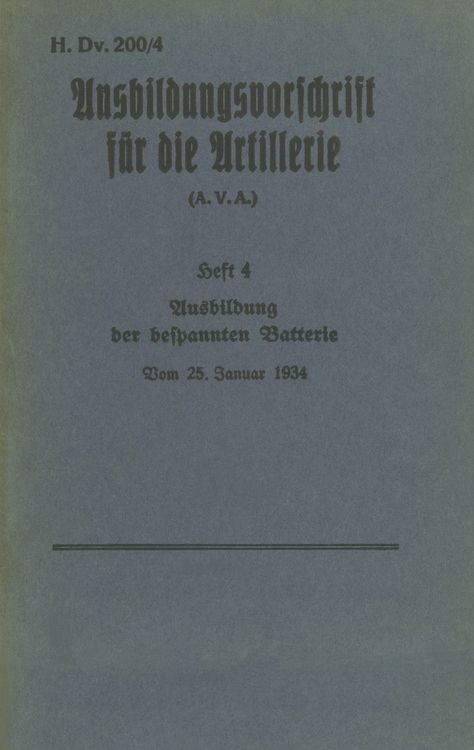 Produktbild: H.Dv. 200/4 Ausbildungsvorschrift f&uuml;r die Artillerie - Heft 4 Ausbildung der bespannten Batterie - Vom 25. Januar 1934