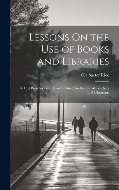 Produktbild: Lessons On the Use of Books and Libraries: A Text Book for Schools and a Guide for the Use of Teachers and Librarians
