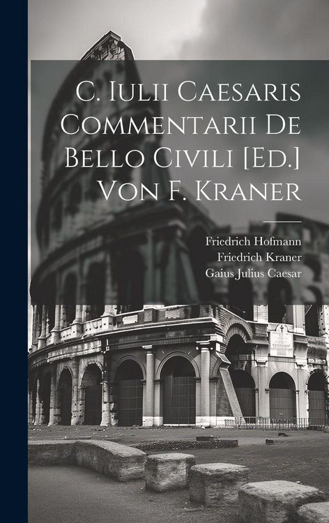 Produktbild: C. Iulii Caesaris Commentarii De Bello Civili [Ed.] Von F. Kraner