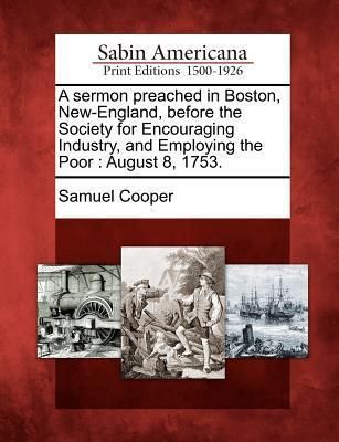 Produktbild: A Sermon Preached in Boston, New-England, Before the Society for Encouraging Industry, and Employing the Poor: August 8, 1753.