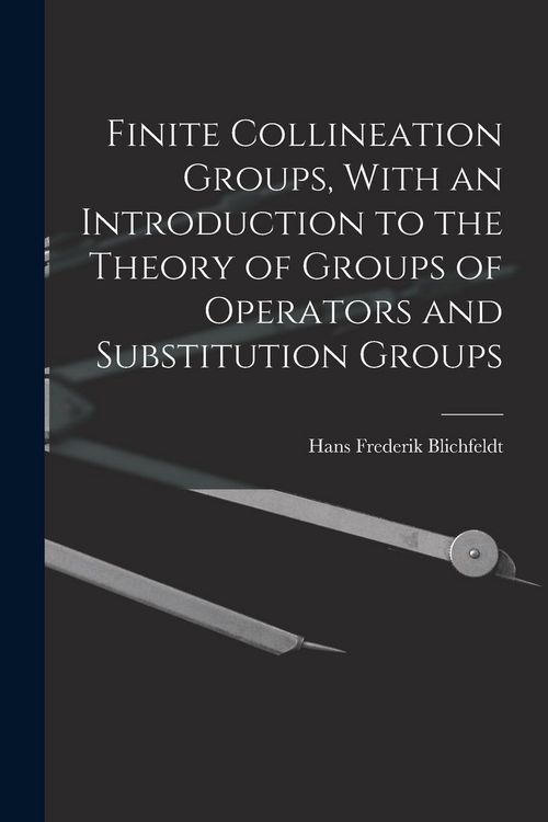Produktbild: Finite Collineation Groups, With an Introduction to the Theory of Groups of Operators and Substitution Groups