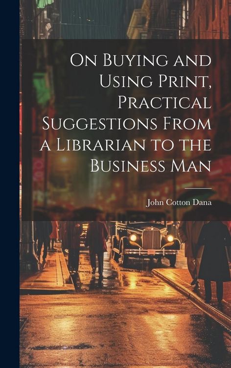 Produktbild: On Buying and Using Print, Practical Suggestions From a Librarian to the Business Man
