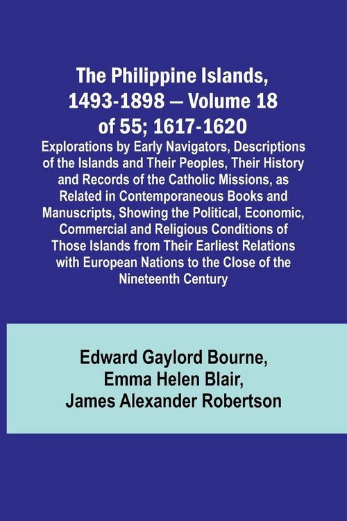 Produktbild: The Philippine Islands, 1493-1898 - Volume 18 of 55 ; 1617-1620 ; Explorations by Early Navigators, Descriptions of the Islands and Their Peoples, The