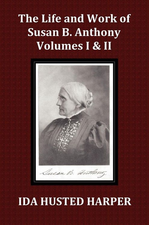 Produktbild: The Life and Work of Susan B. Anthony Volume 1 & Volume 2, with Appendix, 3 Indexes, Footnotes and Illustrations