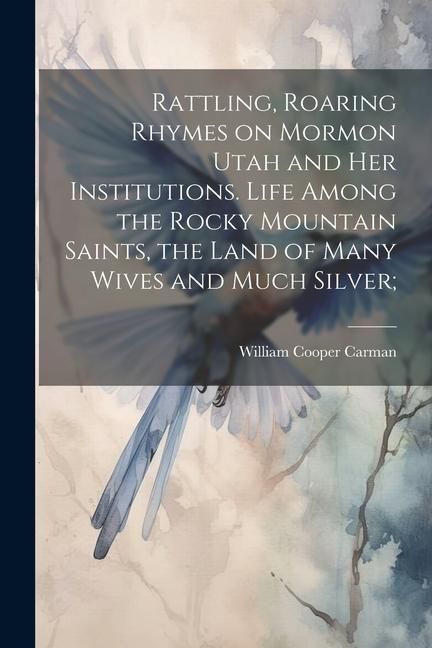 Produktbild: Rattling, Roaring Rhymes on Mormon Utah and her Institutions. Life Among the Rocky Mountain Saints, the Land of Many Wives and Much Silver;