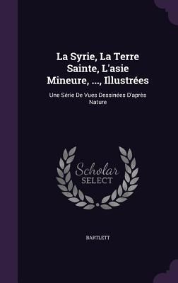 Produktbild: La Syrie, La Terre Sainte, L'asie Mineure, ..., Illustr&eacute;es