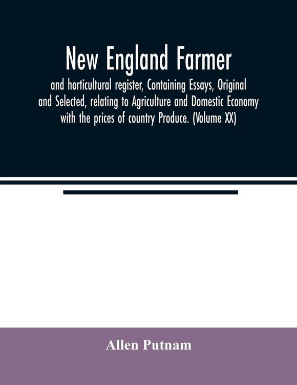 Produktbild: New England farmer, and horticultural register, Containing Essays, Original and Selected, relating to Agriculture and Domestic Economy with the prices