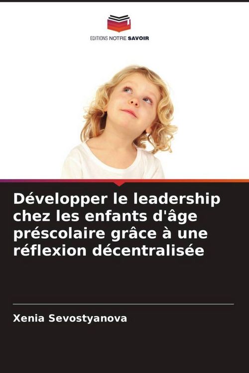 Produktbild: D&eacute;velopper le leadership chez les enfants d'&acirc;ge pr&eacute;scolaire gr&acirc;ce &agrave; une r&eacute;flexion d&eacute;centralis&eacute;e