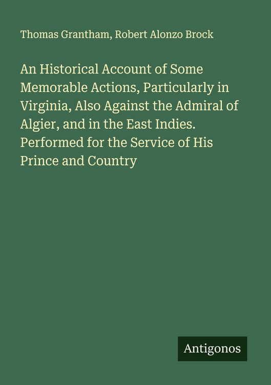 Produktbild: An Historical Account of Some Memorable Actions, Particularly in Virginia, Also Against the Admiral of Algier, and in the East Indies. Performed for t