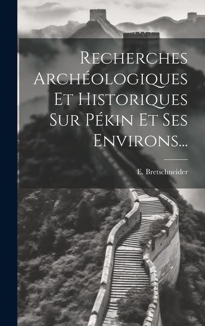 Produktbild: Recherches Arch&eacute;ologiques Et Historiques Sur P&eacute;kin Et Ses Environs...