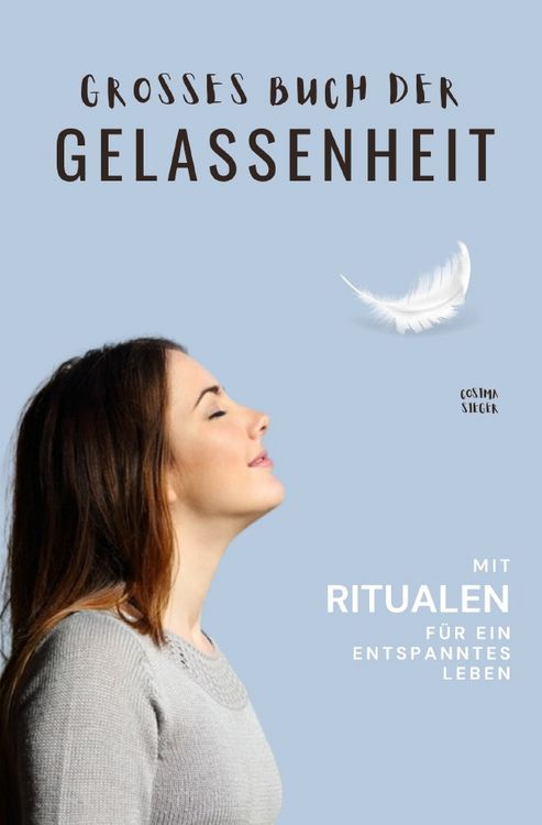 Produktbild: Gelassenheit: DAS GROSSE BUCH DER GELASSENHEIT! Wie Sie auf tiefer Ebene Gelassenheit finden und ein f&uuml;r alle Mal Ihren Stress bew&auml;ltigen und Entspannung und innere Ruhe finden
