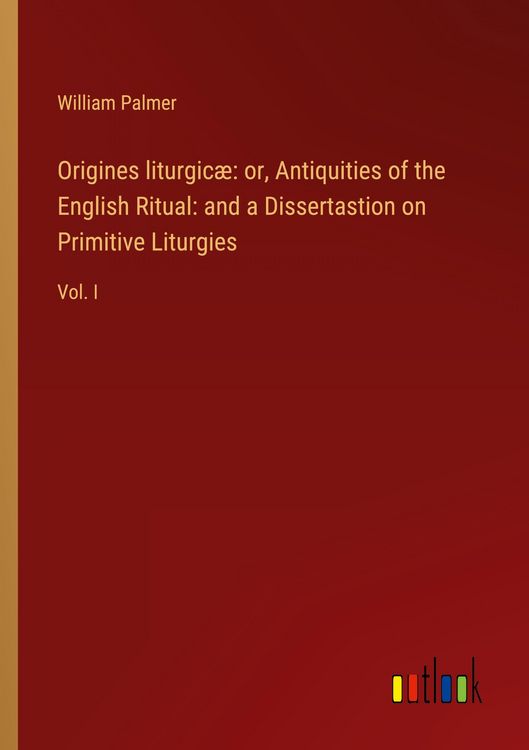 Produktbild: Origines liturgic&aelig;: or, Antiquities of the English Ritual: and a Dissertastion on Primitive Liturgies