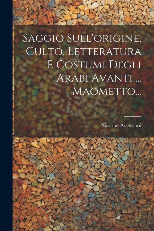 Produktbild: Saggio Sull'origine, Culto, Letteratura E Costumi Degli Arabi Avanti ... Maometto...