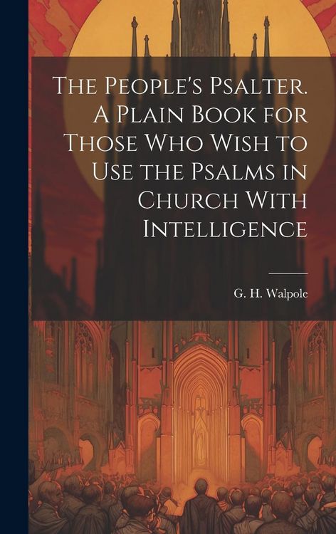 Produktbild: The People's Psalter. A Plain Book for Those who Wish to use the Psalms in Church With Intelligence