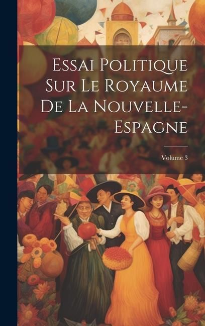 Produktbild: Essai Politique Sur Le Royaume De La Nouvelle-Espagne; Volume 3