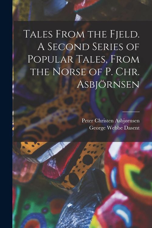 Produktbild: Tales From the Fjeld. A Second Series of Popular Tales, From the Norse of P. Chr. Asbj&ouml;rnsen
