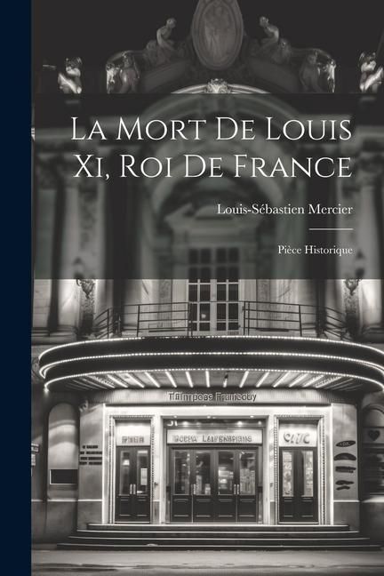 Produktbild: La Mort De Louis Xi, Roi De France: Pi&egrave;ce Historique