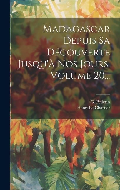 Produktbild: Madagascar Depuis Sa D&eacute;couverte Jusqu'&agrave; Nos Jours, Volume 20...